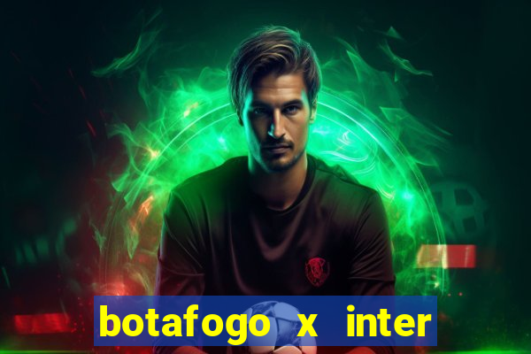 botafogo x inter onde assistir